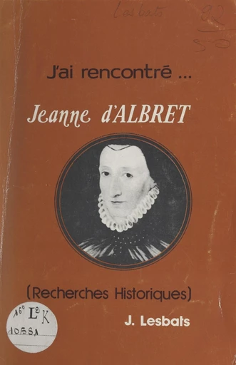 J'ai rencontré... Jeanne d'Albret - Julien Lesbats - FeniXX réédition numérique