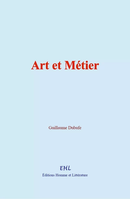 Art et Métier - Guillaume Dubufe - Editions Homme et Litterature