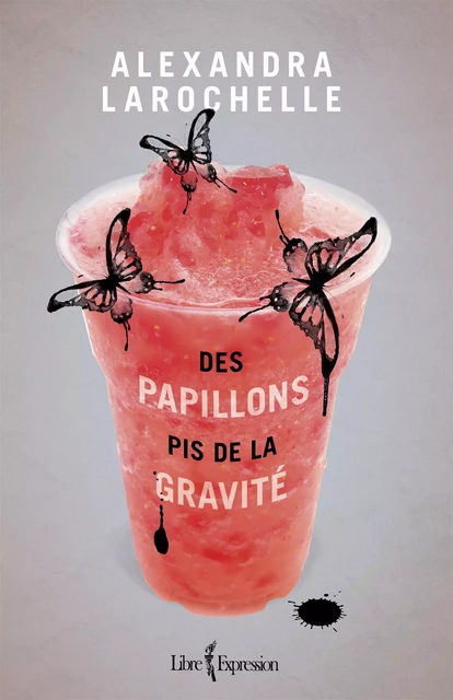 Des papillons pis de la gravité - Alexandra Larochelle - Libre Expression