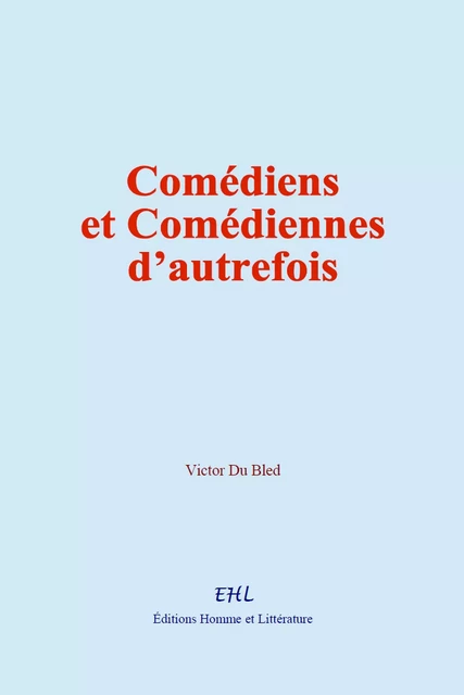 Comédiens et Comédiennes d’autrefois - Victor du Bled - Editions Homme et Litterature