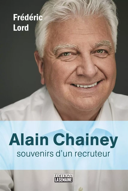 Alain Chainey, souvenirs d'un recruteur - Frédéric Lord - La Semaine