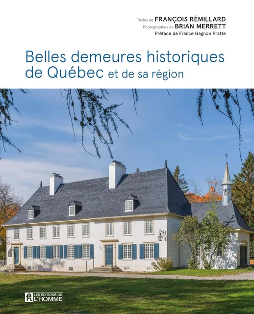 Belles demeures historiques de Québec et de sa région - François Rémillard, Brian Merrett - Les Éditions de l'Homme