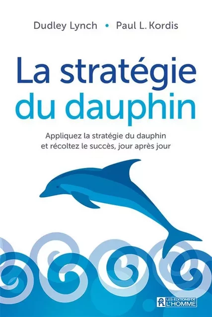 La stratégie du dauphin - Dudley Lynch, Paul L. Kordis - Les Éditions de l'Homme