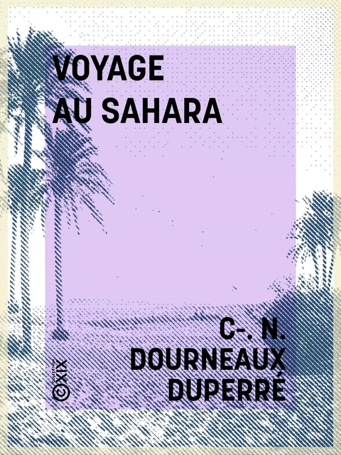 Voyage au Sahara - Charles Norbert Dourneaux-Duperré - Collection XIX