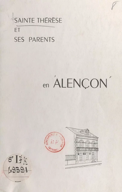 Alençon -  Association alençonnaise des amis de sainte Thérèse et de la famille Martin - FeniXX réédition numérique