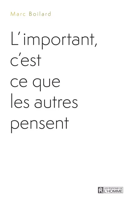 important, c'est ce que les autres pensent - Marc Boilard - Les Éditions de l'Homme