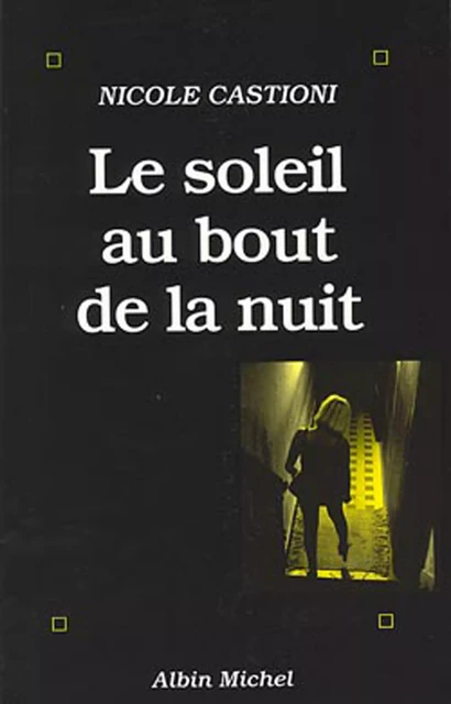 Le Soleil au bout de la nuit - Nicole Castioni - Albin Michel