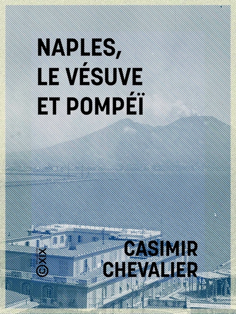 Naples, le Vésuve et Pompéï - Casimir Chevalier - Collection XIX