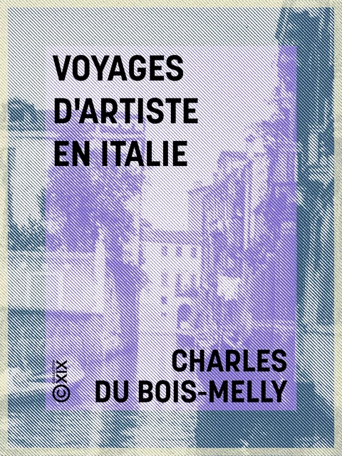 Voyages d'artiste en Italie - Charles du Bois-Melly - Collection XIX