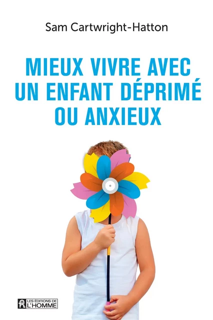 Mieux vivre avec un enfant déprimé ou anxieux - Samantha Cartwright-Hatton - Les Éditions de l'Homme