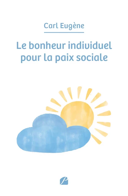 Le bonheur individuel pour la paix sociale - Carl Eugène - Editions du Panthéon