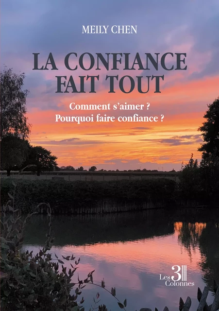 La confiance fait tout - Comment s’aimer ? Pourquoi faire confiance ? - Meily Chen - Éditions les 3 colonnes