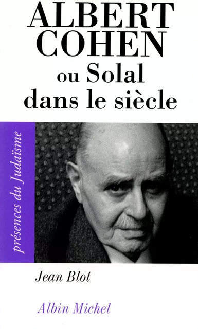 Albert Cohen ou Solal dans le siècle - Jean Blot - Albin Michel