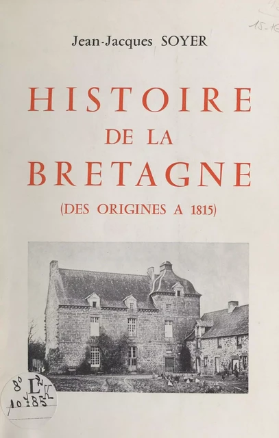 Histoire de la Bretagne (des origines à 1815) - Jean-Jacques Soyer - FeniXX réédition numérique