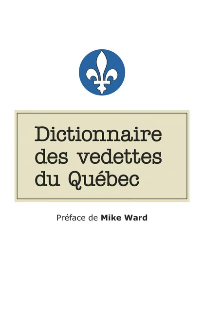 Dictionnaire des vedettes du Québec - Charles Deschamps, Antoine Desjardins-Cauchon, Charles-Alex Durand - Les Éditions de l'Homme