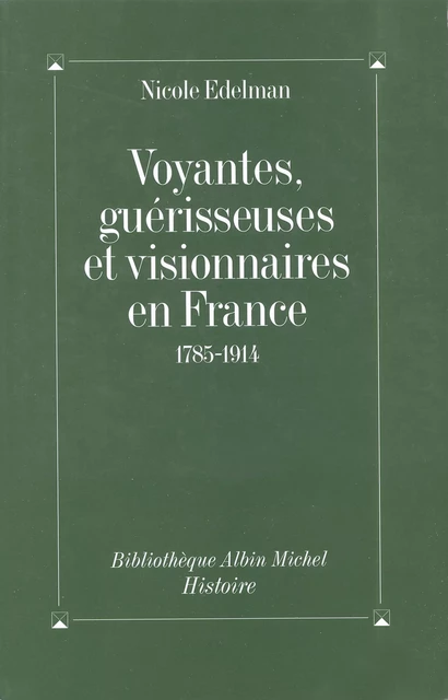 Voyantes, guérisseuses et visionnaires en France, 1785-1914 - Nicole Edelman - Albin Michel