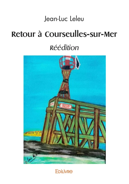 Retour à Courseulles-sur-Mer réédition - Jean-Luc Leleu - Editions Edilivre