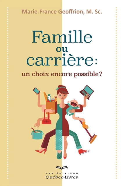 Famille ou carrière: un choix encore possible? - Marie-France Geoffrion - Les Éditions Québec-Livres