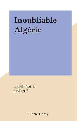 Inoubliable Algérie - Robert Castel - FeniXX rédition numérique