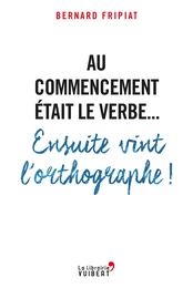 Au commencement était le verbe... Ensuite vint l'orthographe !