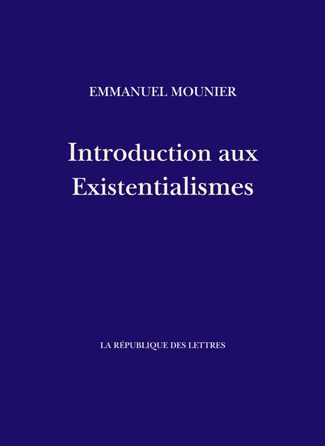 Introduction aux Existentialismes - Emmanuel Mounier - République des Lettres