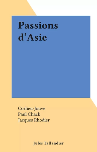 Passions d'Asie -  Corlieu-Jouve - FeniXX réédition numérique