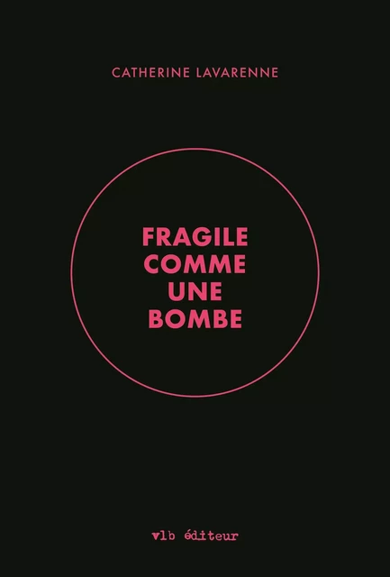 Fragile comme une bombe - Catherine Lavarenne - VLB éditeur