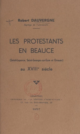 Les Protestants en Beauce (Saint-Luperce, Saint-Georges-sur-Eure et Orrouer) au XVIIIe siècle - Robert Dauvergne - FeniXX réédition numérique