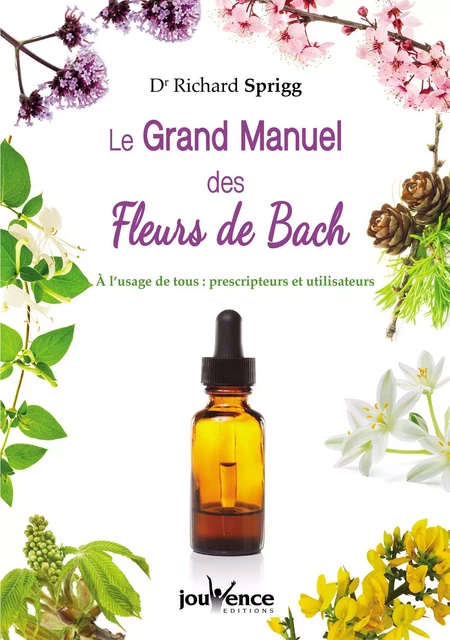 Le grand manuel des fleurs de Bach - Dr Richard Sprigg - Éditions Jouvence