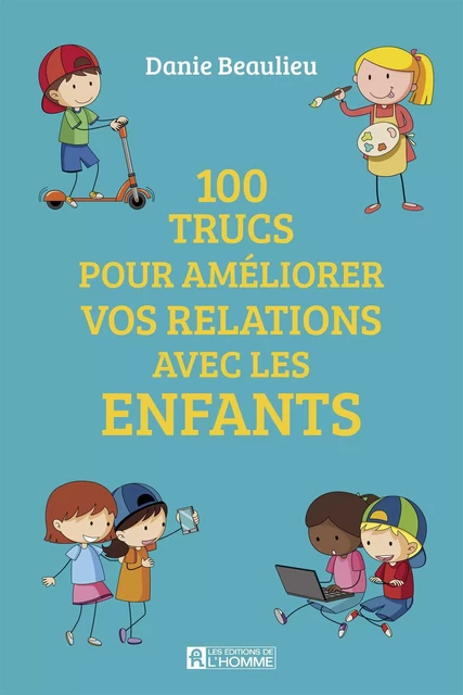 100 trucs pour améliorer les relations avec les enfants - Danie Beaulieu - Les Éditions de l'Homme