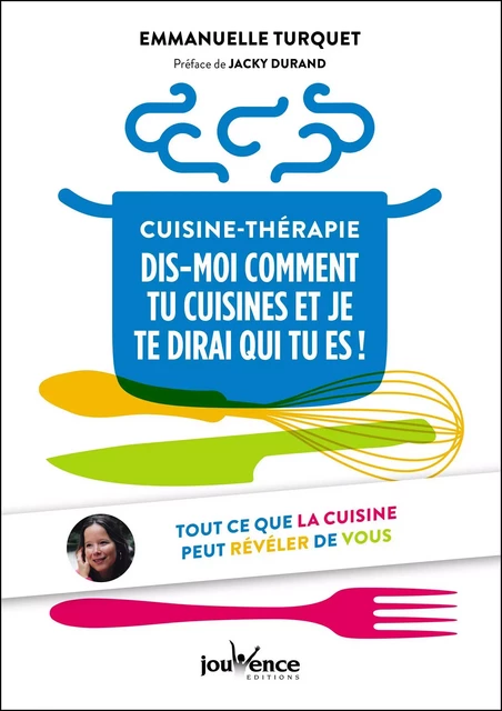 Cuisine-thérapie: dis-moi comment tu cuisines et je te dirai qui tu es - Emmanuelle Turquet - Éditions Jouvence