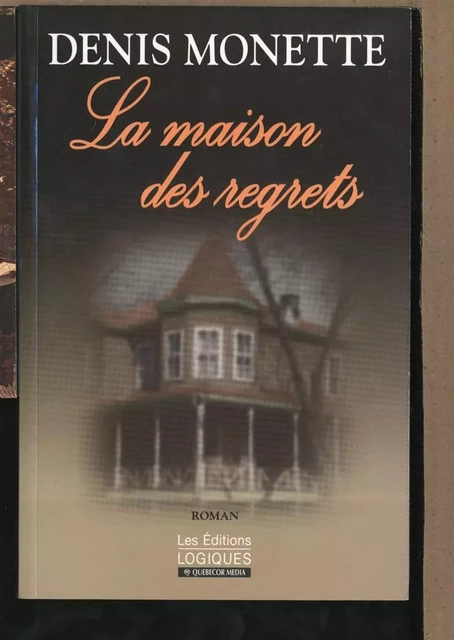 La Maison des regrets - Denis Monette - Logiques