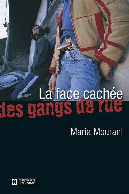 La face cachée des gangs de rues - Maria Mourani - Les Éditions de l'Homme