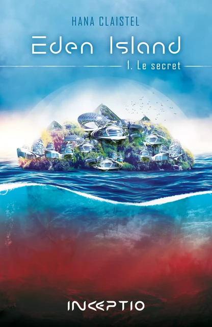 Eden Island - 1. Le Secret - Hana Claistel - Inceptio Éditions