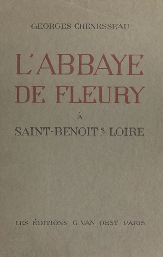 L'abbaye de Fleury à Saint-Benoît-sur-Loire - Georges Chenesseau - FeniXX rédition numérique