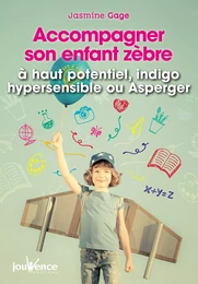 Accompagner son enfant zèbre : à haut potentiel, indigo, hypersensible ou Asperger