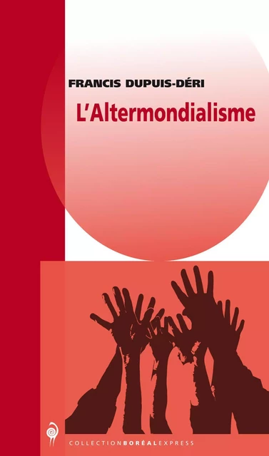 L'Altermondialisme - Francis Dupuis-Déri - Editions du Boréal