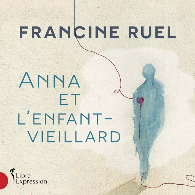 Anna et l'enfant-vieillard - Francine Ruel - Libre Expression