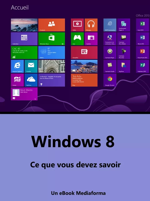 Windows 8 - Ce que vous devez savoir - Michel MARTIN - Mediaforma