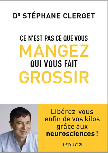 Ce n'est pas ce que vous mangez qui vous fait grossir - Stéphane Clerget - Éditions Leduc