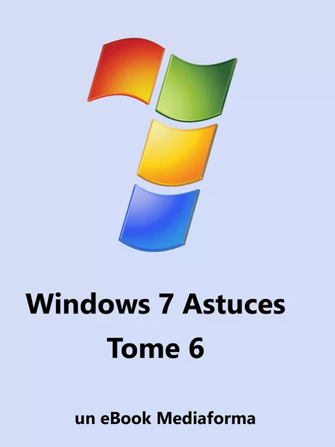 Windows 7 Astuces Tome 6 - Michel MARTIN - Mediaforma