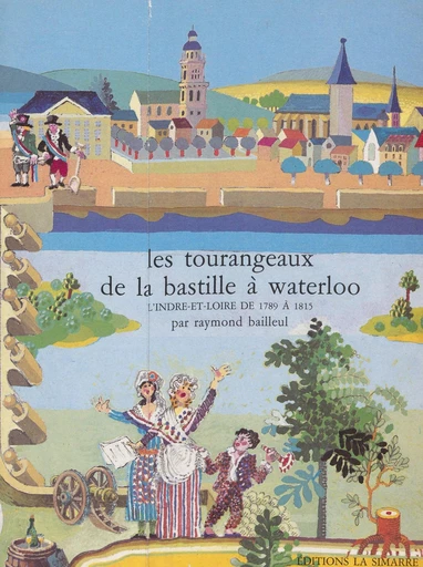 Les Tourangeaux, de la Bastille à Waterloo - Raymond Bailleul - FeniXX réédition numérique