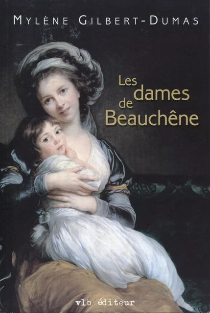 Les dames de Beauchêne - Tome 1 - Mylène Gilbert-Dumas - VLB éditeur