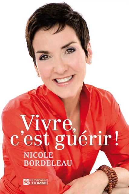 Vivre, c'est guérir! - Nicole Bordeleau - Les Éditions de l'Homme