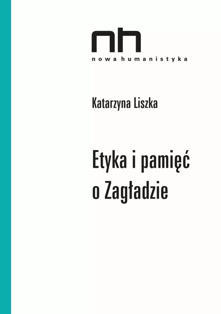 Etyka i pamięć o Zagładzie - Katarzyna Liszka - Instytut Badań Literackich Polskiej Akademii Nauk