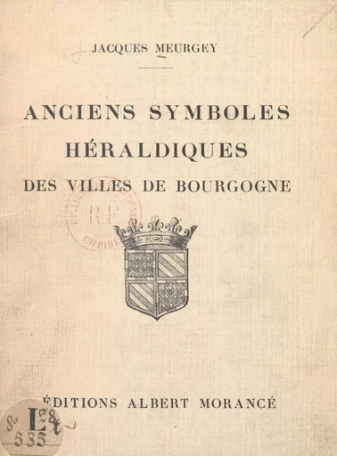 Anciens symboles héraldiques des villes de Bourgogne - Jacques Meurgey - FeniXX réédition numérique