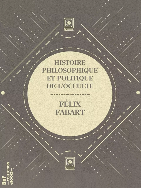 Histoire philosophique et politique de l'Occulte - Félix Fabart, Nicolas Camille Flammarion - BnF collection ebooks