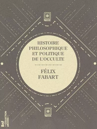 Histoire philosophique et politique de l'Occulte