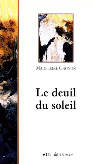 Le deuil du soleil - Madeleine Gagnon - VLB éditeur