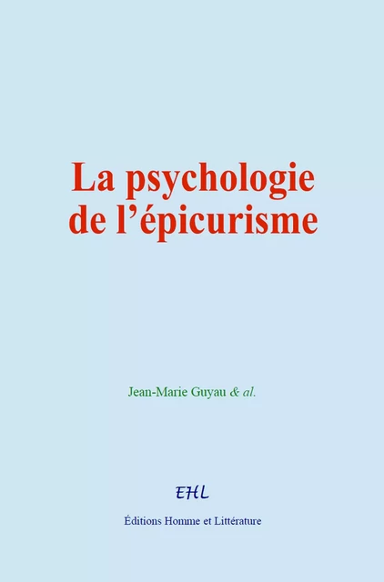 La psychologie de l’épicurisme - Jean-Marie Guyau & Al. - Editions Homme et Litterature